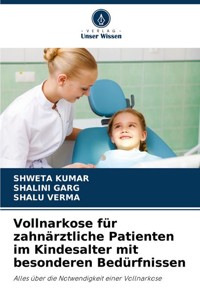 Vollnarkose für zahnärztliche Patienten im Kindesalter mit besonderen Bedürfnissen, Taschenbuch von Shweta Kumar , Shalini Garg , Shalu Verma, Verlag