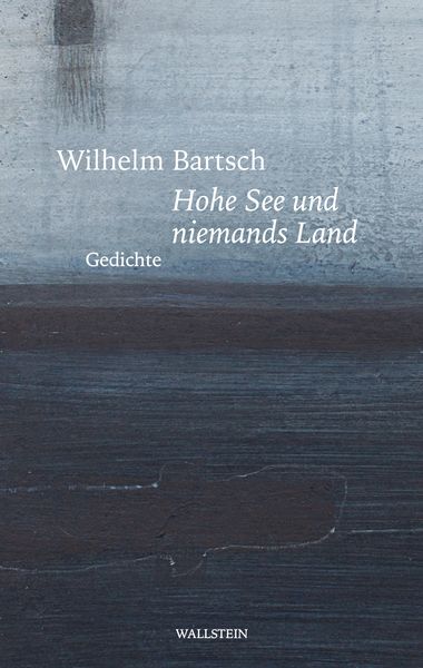 Hohe See und niemands Land, Gebundene Ausgabe von Wilhelm Bartsch, Wallstein Erfolgstitel - Belletristik und Sachbuch, 978-3-8353-5393-0