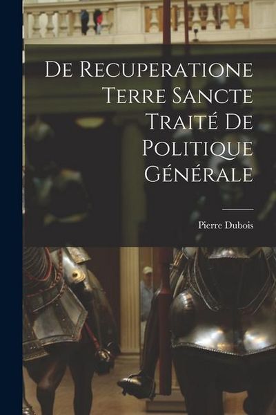 Produktbild: De Recuperatione Terre Sancte Trait&eacute; de Politique G&eacute;n&eacute;rale