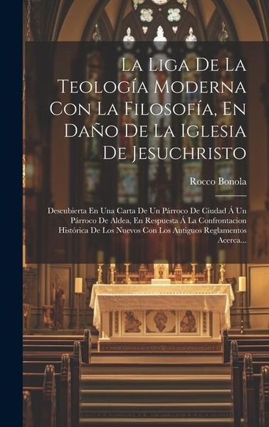 Produktbild: La Liga De La Teolog&iacute;a Moderna Con La Filosof&iacute;a, En Da&ntilde;o De La Iglesia De Jesuchristo: Descubierta En Una Carta De Un P&aacute;rroco De Ciudad &Aacute; Un P&aacute;rroco D