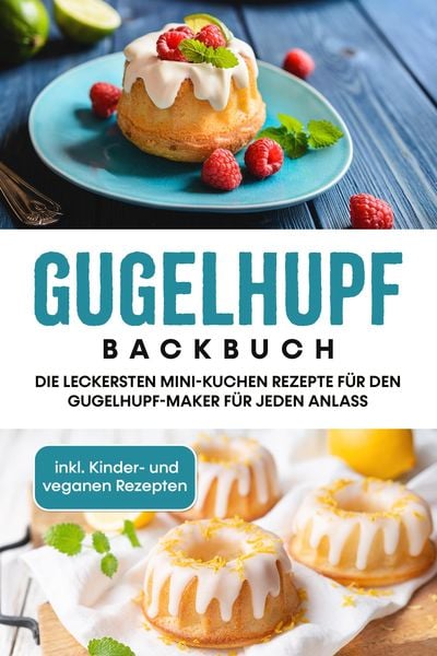 Produktbild: Gugelhupf Backbuch: Die leckersten Mini-Kuchen Rezepte f&uuml;r den Gugelhupf-Maker f&uuml;r jeden Anlass - inkl. Kinder- und veganen Rezepten