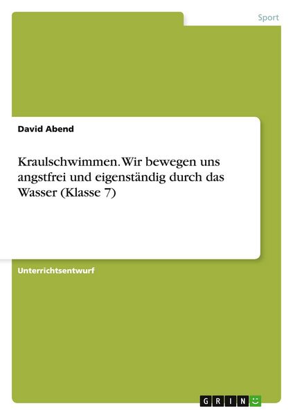 Kraulschwimmen. Wir bewegen uns angstfrei und eigenständig durch das Wasser (Klasse 7), Taschenbuch von David Abend, GRIN, 9783656942368