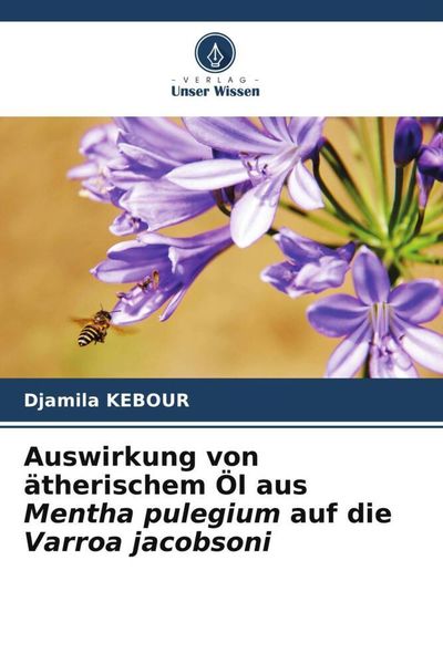 Auswirkung von ätherischem Öl aus Mentha pulegium auf die Varroa jacobsoni, Taschenbuch von Djamila Kebour, Verlag Unser Wissen, 9786206244387