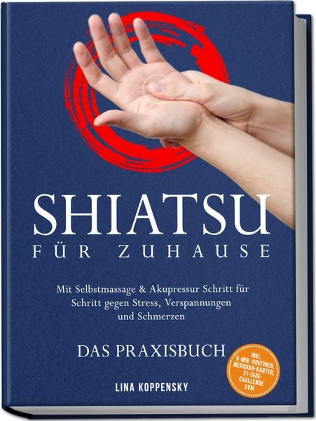 Produktbild: Shiatsu f&uuml;r zuhause &ndash; Das Praxisbuch: Mit Selbstmassage & Akupressur Schritt f&uuml;r Schritt gegen Stress, Verspannungen und Schmerzen &ndash; inkl. 5‑Min.‑Routinen, Meridian-Karten, 21‑Tage‑Challenge uvm.