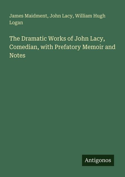 Produktbild: The Dramatic Works of John Lacy, Comedian, with Prefatory Memoir and Notes
