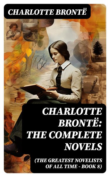 Produktbild: Charlotte Bront&euml;: The Complete Novels (The Greatest Novelists of All Time - Book 8)