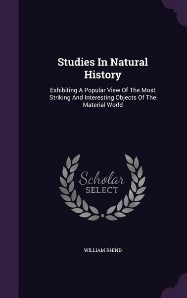 Produktbild: Studies In Natural History: Exhibiting A Popular View Of The Most Striking And Interesting Objects Of The Material World