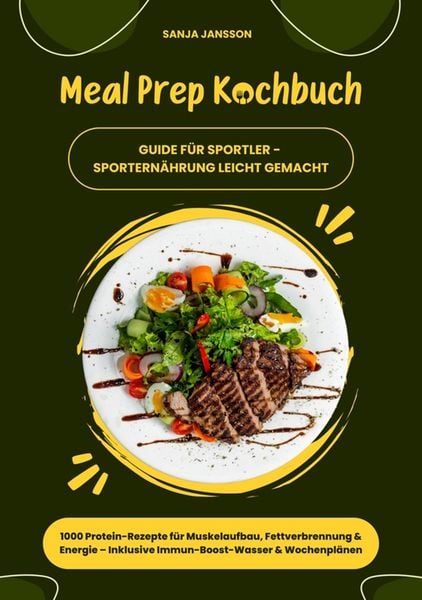 Produktbild: Meal Prep Kochbuch f&uuml;r Sportler: 1000 Protein-Rezepte f&uuml;r Muskelaufbau, Fettverbrennung & Energie - Inkl. Immun-Boost-Wasser & Wochenpl&auml;nen (Guide f&uuml;r
