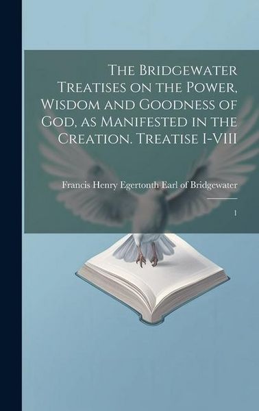 Produktbild: The Bridgewater Treatises on the Power, Wisdom and Goodness of God, as Manifested in the Creation. Treatise I-VIII: 1