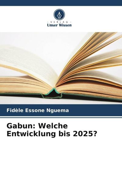 Gabun: Welche Entwicklung bis 2025?, Taschenbuch von Fidèle Essone Nguema, Verlag Unser Wissen, 9786206000860
