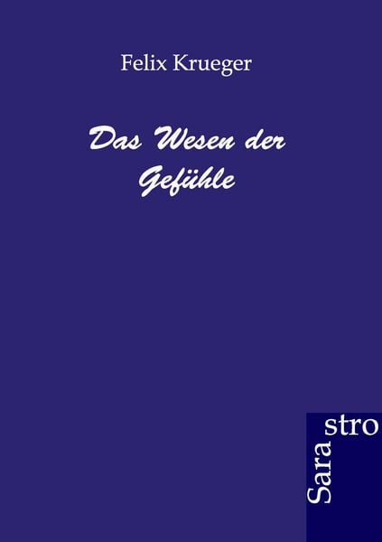 Das Wesen der Gefühle, Taschenbuch von Felix Krueger, Sarastro, 978-3-86471-029-2