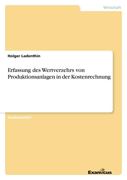Erfassung des Wertverzehrs von Produktionsanlagen in der Kostenrechnung, Taschenbuch von Holger Ladenthin, GRIN, 9783656992400