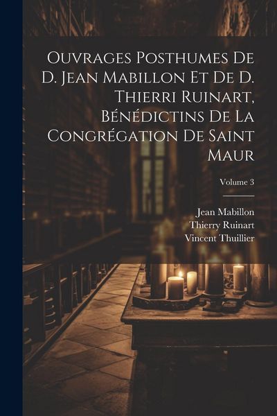 Produktbild: Ouvrages posthumes de D. Jean Mabillon et de D. Thierri Ruinart, b&eacute;n&eacute;dictins de la congr&eacute;gation de Saint Maur; Volume 3