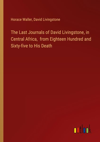 Produktbild: The Last Journals of David Livingstone, in Central Africa, from Eighteen Hundred and Sixty-five to His Death
