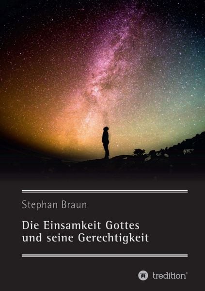 Die Einsamkeit Gottes und seine Gerechtigkeit, Taschenbuch von Stephan Braun, Tredition, 9783734536359