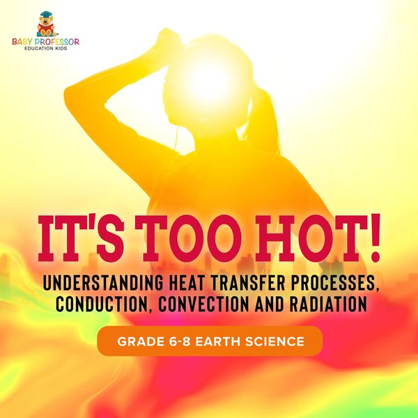 Produktbild: It's Too Hot! Understanding Heat Transfer Processes, Conduction, Convection and Radiation | Grade 6-8 Earth Science