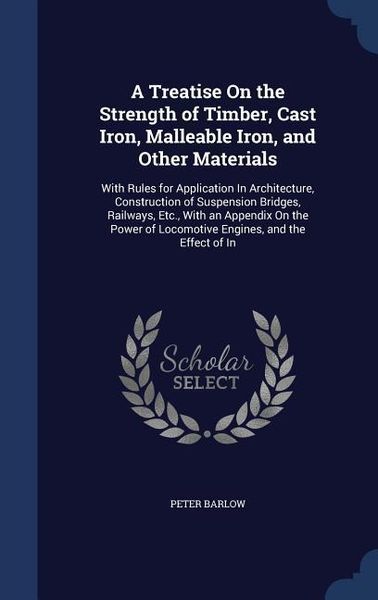 Produktbild: A Treatise On the Strength of Timber, Cast Iron, Malleable Iron, and Other Materials: With Rules for Application In Architecture, Construction of Susp
