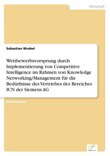 Produktbild: Wettbewerbsvorsprung durch Implementierung von Competitive Intelligence im Rahmen von Knowledge Networking/Management f&uuml;r die Bed&uuml;rfnisse des Vertriebes des Bereiches ICN der Siemens AG