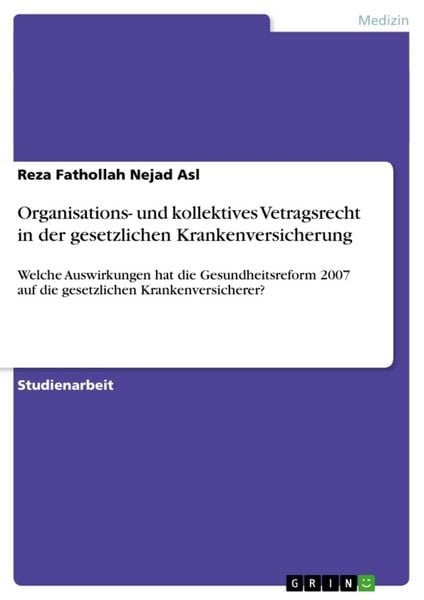 Organisations- und kollektives Vetragsrecht in der gesetzlichen Krankenversicherung, Taschenbuch von Reza Fathollah Nejad Asl, GRIN, 9783640190294