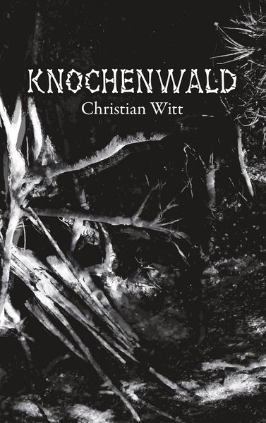 Knochenwald, Taschenbuch von Christian Witt, BoD – Books on Demand, 9783752851366