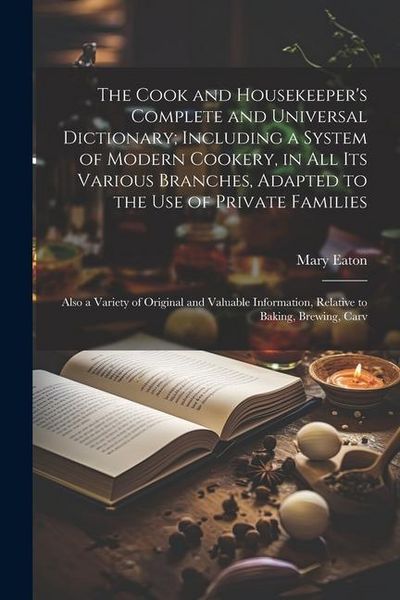 Produktbild: The Cook and Housekeeper's Complete and Universal Dictionary; Including a System of Modern Cookery, in all its Various Branches, Adapted to the use of