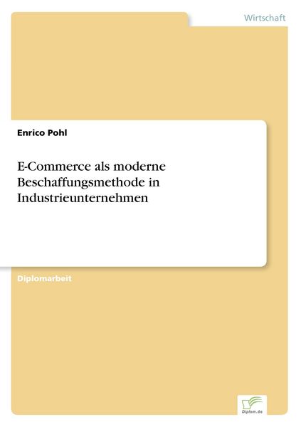 E-Commerce als moderne Beschaffungsmethode in Industrieunternehmen, Taschenbuch von Enrico Pohl, GRIN, 9783838667683