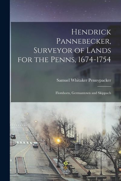 Produktbild: Hendrick Pannebecker, Surveyor of Lands for the Penns, 1674-1754: Flomborn, Germantown and Skippach