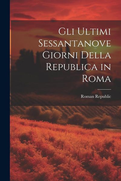 Produktbild: Gli Ultimi Sessantanove Giorni Della Republica in Roma