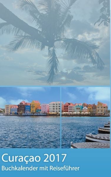 Curacao 2017 - Buchkalender | Terminplaner mit 40-seitigem Reiseführer - Planen, Entdecken und Träumen