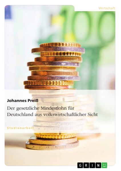 Der gesetzliche Mindestlohn für Deutschland aus volkswirtschaftlicher Sicht, Taschenbuch von Johannes Preiss, GRIN, 9783656455097