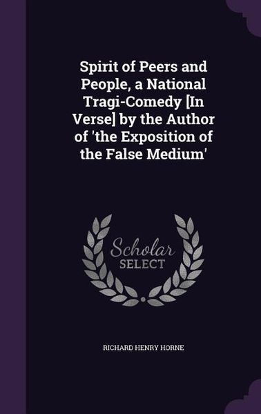 Produktbild: Spirit of Peers and People, a National Tragi-Comedy [In Verse] by the Author of 'the Exposition of the False Medium'