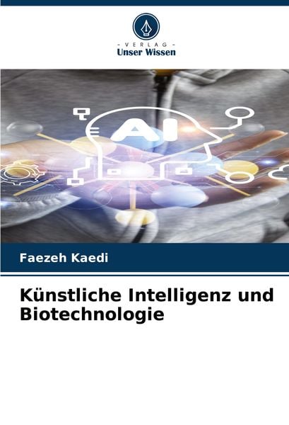 Künstliche Intelligenz und Biotechnologie, Taschenbuch von Faezeh Kaedi, Verlag Unser Wissen, 9786208273279