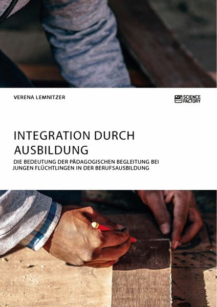 Produktbild: Integration durch Ausbildung. Die Bedeutung der p&auml;dagogischen Begleitung bei jungen Fl&uuml;chtlingen in der Berufsausbildung