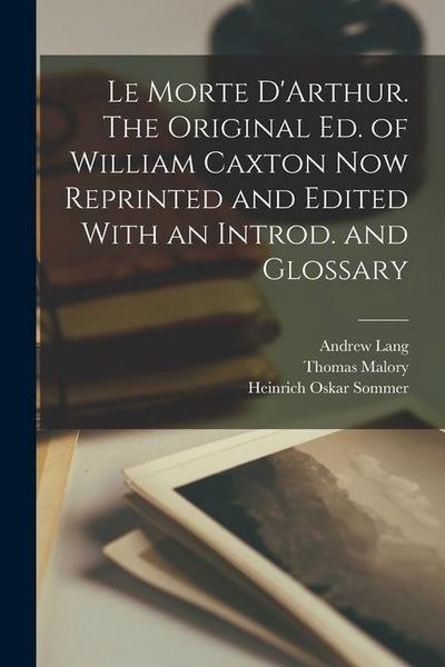 Produktbild: Le Morte D'Arthur. The Original ed. of William Caxton now Reprinted and Edited With an Introd. and Glossary