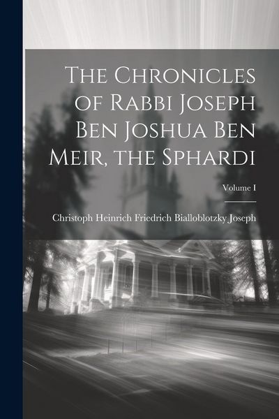 Produktbild: The Chronicles of Rabbi Joseph Ben Joshua Ben Meir, the Sphardi; Volume I