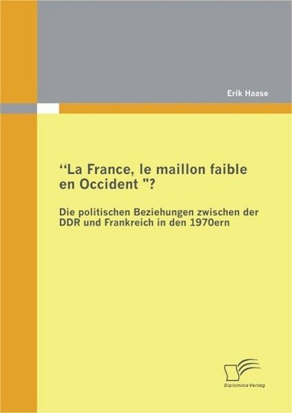 Produktbild: "La France, le maillon faible en Occident?" Die politischen Beziehungen zwischen der DDR und Frankreich in den 1970er Jahren