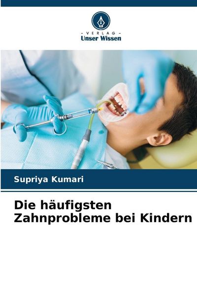 Die häufigsten Zahnprobleme bei Kindern, Taschenbuch von Supriya Kumari, Verlag Unser Wissen, 9786209501913