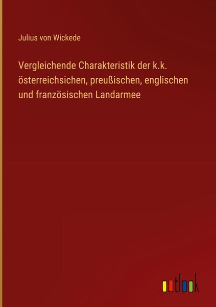 Produktbild: Vergleichende Charakteristik der k.k. &ouml;sterreichsichen, preu&szlig;ischen, englischen und franz&ouml;sischen Landarmee