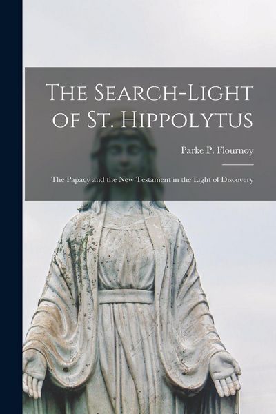 Produktbild: The Search-light of St. Hippolytus [microform]: the Papacy and the New Testament in the Light of Discovery