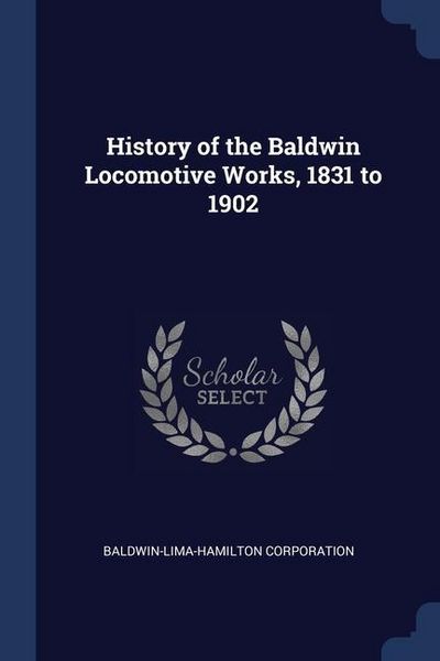 Produktbild: History of the Baldwin Locomotive Works, 1831 to 1902