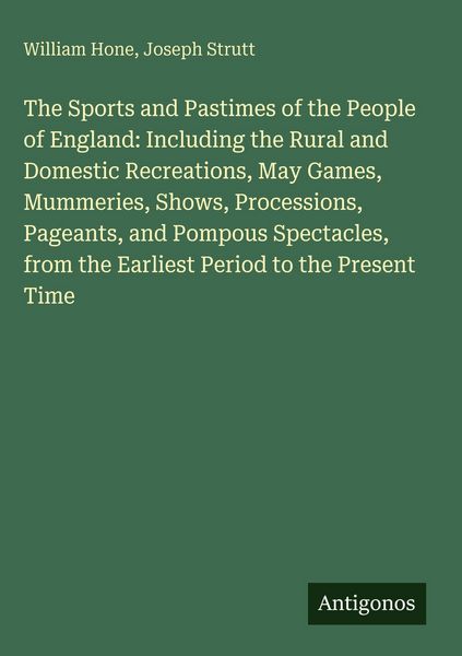 Produktbild: The Sports and Pastimes of the People of England: Including the Rural and Domestic Recreations, May Games, Mummeries, Shows, Processions, Pageants, and Pompous Spectacles, from the Earliest Period to the Present Time