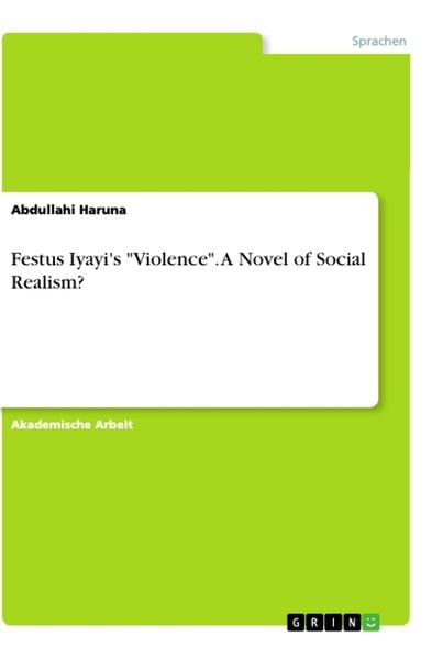 Festus Iyayi's 'Violence'. A Novel of Social Realism?, Taschenbuch von Abdullahi Haruna, GRIN, 9783668961159
