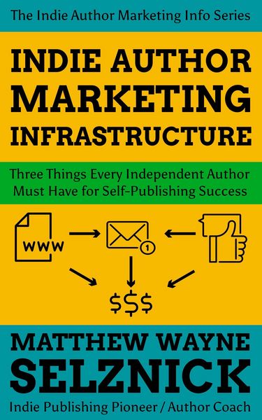 Produktbild: Indie Author Marketing Infrastructure: Three Things Every Independent Author Must Have for Self-Publishing Success
