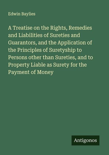 Produktbild: A Treatise on the Rights, Remedies and Liabilities of Sureties and Guarantors, and the Application of the Principles of Suretyship to Persons other th