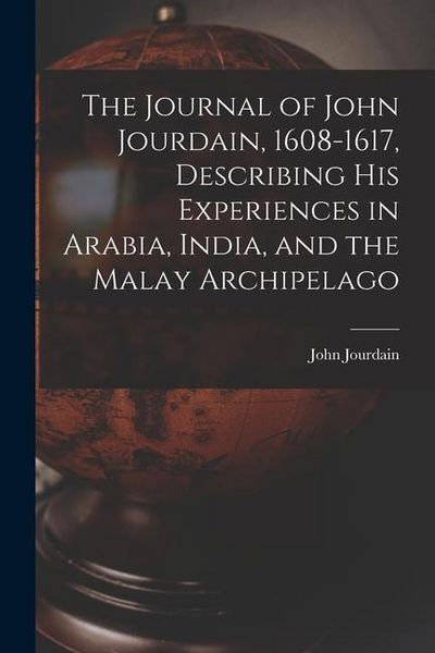 Produktbild: The Journal of John Jourdain, 1608-1617, Describing His Experiences in Arabia, India, and the Malay Archipelago
