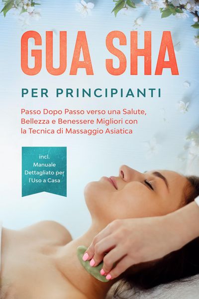 Produktbild: Gua Sha per Principianti: Passo Dopo Passo verso una Salute, Bellezza e Benessere Migliori con la Tecnica di Massaggio Asiatica - Incluso Manuale Dett
