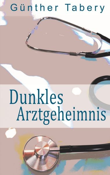 Dunkles Arztgeheimnis, Taschenbuch von Günther Tabery, BoD – Books on Demand, 9783753495828