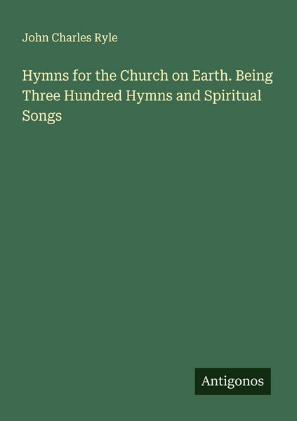 Produktbild: Hymns for the Church on Earth. Being Three Hundred Hymns and Spiritual Songs