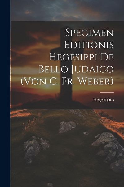 Produktbild: Specimen Editionis Hegesippi De Bello Judaico (von C. Fr. Weber)