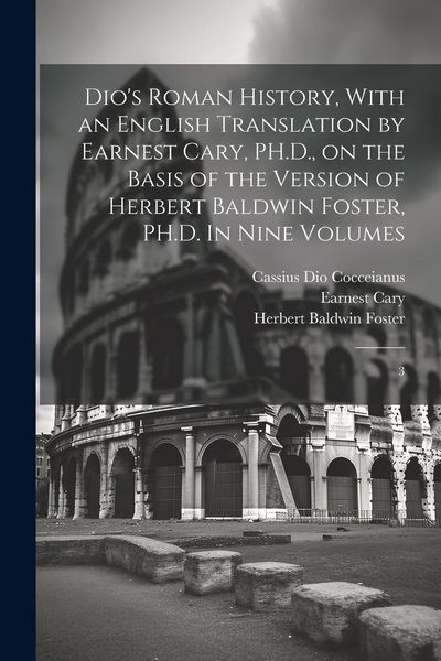 Produktbild: Dio's Roman History, With an English Translation by Earnest Cary, PH.D., on the Basis of the Version of Herbert Baldwin Foster, PH.D. In Nine Volumes: